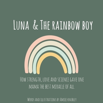 Paperback Luna & The Rainbow Boy: How Strength, Love and Science Gave One Mama the Best Miracle of All. Book