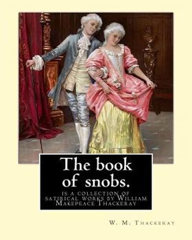 Paperback The book of snobs. By: W. M. Thackeray: The Book of Snobs is a collection of satirical works by William Makepeace Thackeray Book