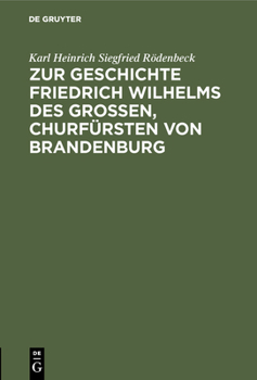 Zur Geschichte Friedrich Wilhelms des Gro�en, Churf�rsten von Brandenburg