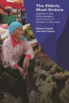 Paperback The Elderly Must Endure: Ageing in the Minangkabau Community in Modern Indonesia Book