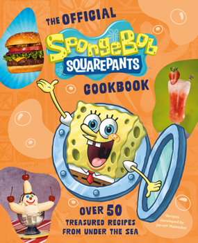 The SpongeBob SquarePants Cookbook: Over 50 Treasured Recipes from Under the Sea
