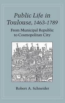 Public Life in Toulouse, 1463-1789: From Municipal Republic to Cosmopolitan City