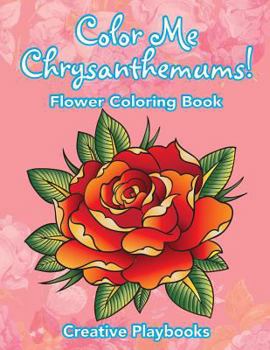Color Me Chrysanthemums! Flower Coloring Book