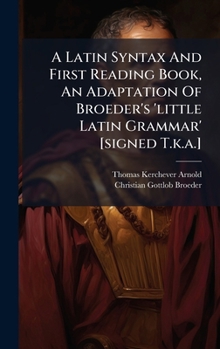 A Latin Syntax And First Reading Book, An Adaptation Of Broeder's 'little Latin Grammar' [signed T.k.a.]