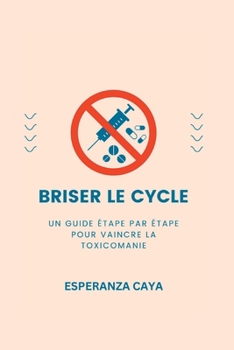 Briser Le Cycle: Un guide étape par étape pour vaincre la toxicomanie