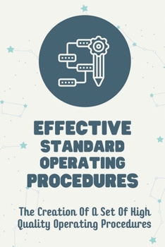 Paperback Effective Standard Operating Procedures: The Creation Of A Set Of High Quality Operating Procedures: Create A High Quality Operating Procedures Book