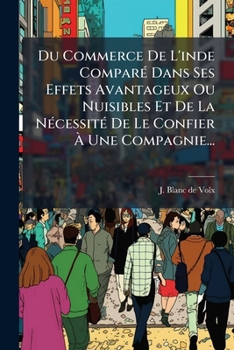 Paperback Du Commerce De L'inde Comparé Dans Ses Effets Avantageux Ou Nuisibles Et De La Nécessité De Le Confier À Une Compagnie... [French] Book
