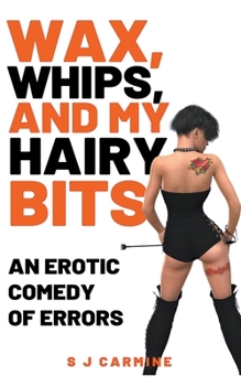 Paperback Wax, Whips and my Hairy Bits (An Erotic Comedy of Errors) Book