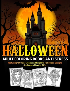 Halloween Adult Coloring Books Anti Stress : Featuring 100 Fun, Creepy and Frightful Halloween Designs : Halloween Novelty Gifts