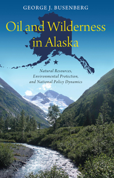 Paperback Oil and Wilderness in Alaska: Natural Resources, Environmental Protection, and National Policy Dynamics Book