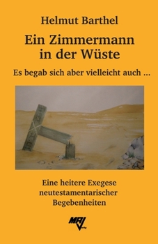 Paperback Ein Zimmermann in der Wüste: Es begab sich aber vielleicht auch ... - Eine heitere Exegese neutestamentarischer Begebenheiten [German] Book