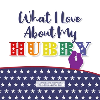 What I Love about My Hubby : Reasons I Love You, HUBBY - Fill in the Blanks LOVE Book (patriotic Rainbow) GAY