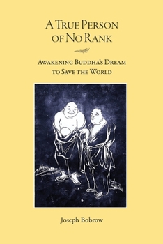 Paperback A True Person of No Rank: Awakening Buddha's Dream to Save the World Book