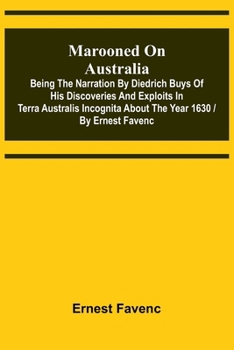 Marooned on Australia: being the narration by Diedrich Buys of his discoveries and exploits in Terra Australis Incognita about the year 1630 / by Ernest Favenc