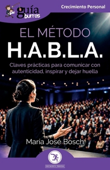 GuíaBurros: El método H.A.B.L.A.: Claves prácticas para comunicar con autenticidad, inspirar y dejar huella (Spanish Edition)