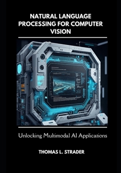 Paperback Natural Language Processing for Computer Vision: Unlocking Multimodal AI Applications Book