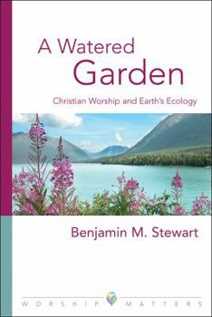 Paperback A Watered Garden: Christian Worship and Earth's Ecology Book