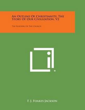 An Outline Of Christianity, The Story Of Our Civilization V2: The Builders Of The Church