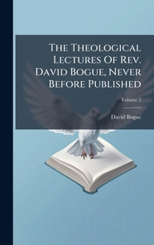 Hardcover The Theological Lectures Of Rev. David Bogue, Never Before Published Book