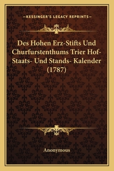 Paperback Des Hohen Erz-Stifts Und Churfurstenthums Trier Hof- Staats- Und Stands- Kalender (1787) [German] Book