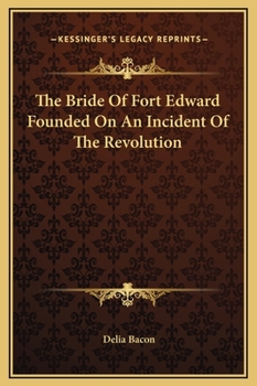 Hardcover The Bride Of Fort Edward Founded On An Incident Of The Revolution Book