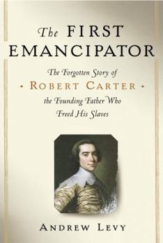 Hardcover The First Emancipator: The Forgotten Story of Robert Carter, the Founding Father Who Freed His Slaves Book