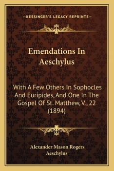 Paperback Emendations In Aeschylus: With A Few Others In Sophocles And Euripides, And One In The Gospel Of St. Matthew, V., 22 (1894) Book