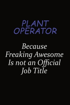 Paperback Plant Operator Because Freaking Awesome Is Not An Official Job Title: Career journal, notebook and writing journal for encouraging men, women and kids Book