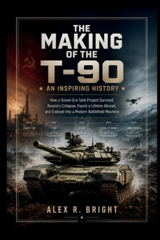 THE MAKING OF T-90 AN INSPIRING HISTORY: How a Soviet-Era Tank Project Survived Russia’s Collapse, Found a Lifeline Abroad, and Evolved Into a Modern ... Machine (DISCOVER SOMETHING NEW EVERYDAY)