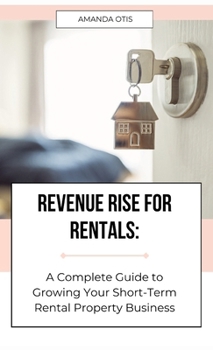 Revenue Rise for Rentals: A Complete Guide to Growing Your Short-Term Rental Property Business