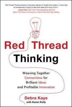 Red Thread Thinking: Weaving Together Connections for Brilliant Ideas and Profitable Innovations