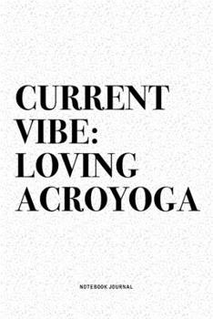 Current Vibe: Loving Acroyoga: A 6x9 Inch Notebook Journal Diary With A Bold Text Font Slogan On A Matte Cover and 120 Blank Lined Pages Makes A Great Alternative To A Card