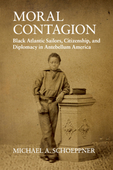 Moral Contagion: Black Atlantic Sailors, Citizenship, and Diplomacy in Antebellum America - Book  of the Studies in Legal History