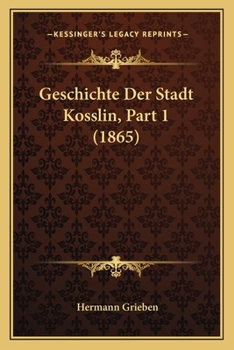 Paperback Geschichte Der Stadt Kosslin, Part 1 (1865) [German] Book