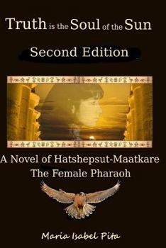Paperback Truth Is the Soul of the Sun - A Biographical Novel of Hatshepsut-Maatkare Book