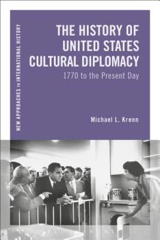 The History of United States Cultural Diplomacy: 1770 to the Present Day - Book  of the New Approaches to International History