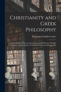 Paperback Christianity and Greek Philosophy: Or, the Relation Between Spontaneous and Reflective Thought in Greece and the Positive Teaching of Christ and His A Book