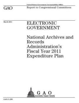 Electronic government :National Archives and Records Administrations fiscal year 2011 expenditure plan : report to congressional committees.