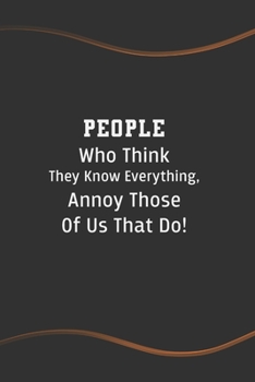 Paperback People Who Think They Know Everything, Annoy Those Of Us That Do!: Blank Lined Journal for Coworkers and Friends - Perfect Employee Appreciation Gift Book