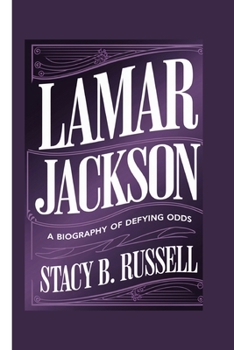 LAMAR JACKSON: A BIOGRAPHY OF DEFYING THE ODDS