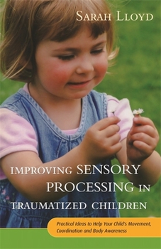 Paperback Improving Sensory Processing in Traumatized Children: Practical Ideas to Help Your Child's Movement, Coordination and Body Awareness Book