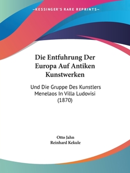 Paperback Die Entfuhrung Der Europa Auf Antiken Kunstwerken: Und Die Gruppe Des Kunstlers Menelaos In Villa Ludovisi (1870) [German] Book