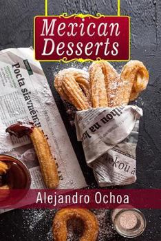 Paperback Mexican Desserts: The Art of Authentic Mexican Desserts: The Very Best Traditional Mexican Desserts Recipes (Mexican Desserts Traditiona Book