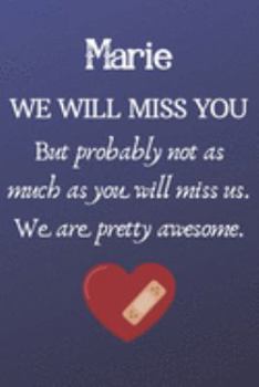 Paperback Marie We Will Miss You But Probably Not as Much As You Will Miss us. We Are Pretty Awesome.: Marie Funny gift for coworker / colleague that is leaving Book