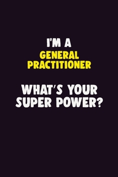 Paperback I Am A General practitioner, What's Your Super Power?: 6X9 120 pages Career Notebook Unlined Writing Journal Book
