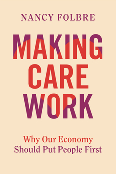 Hardcover Making Care Work: Why Our Economy Should Put People First Book