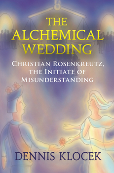 Paperback The Alchemical Wedding: Christian Rosenkreutz, the Initiate of Misunderstanding Book