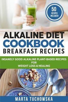 Paperback Alkaline Diet Cookbook: Breakfast Recipes: Insanely Good Alkaline Plant-Based Recipes for Weight Loss & Healing Book