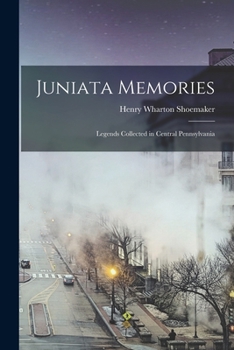 Paperback Juniata Memories: Legends Collected in Central Pennsylvania Book