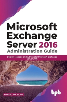 Paperback Microsoft Exchange Server 2016 Administration Guide: Deploy, Manage and Administer Microsoft Exchange Server 2016 (English Edition) Book